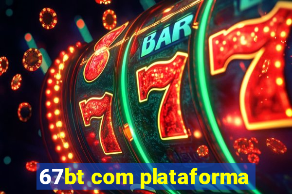 67bt com plataforma